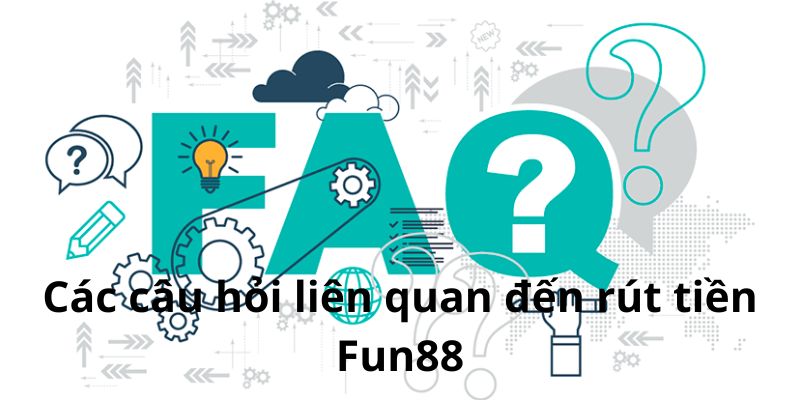 Các câu hỏi liên quan đến rút tiền Fun88