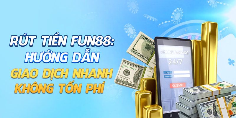 Hướng dẫn rút tiền Fun88 một cách nhanh chóng