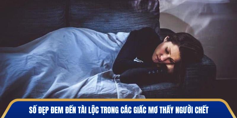 Số đẹp đem đến tài lộc trong các giấc mơ thấy người chết