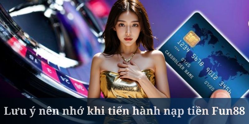 Nạp tiền Fun88 cần đáp ứng mọi yêu cầu hiện tại