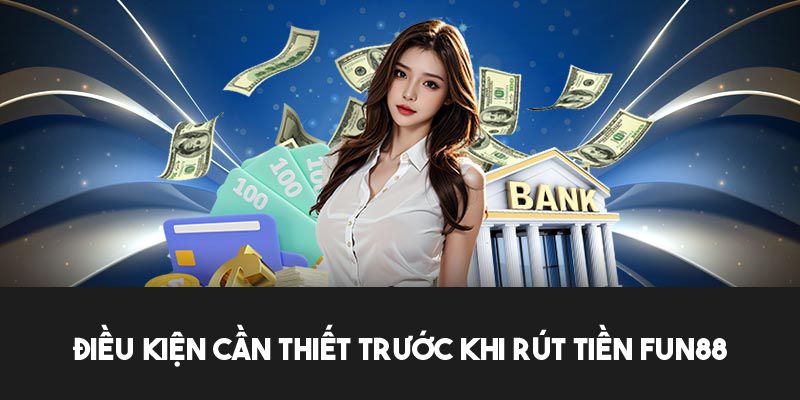 Những điều kiện rút tiền Fun88 mà thành viên cần tuân thủ